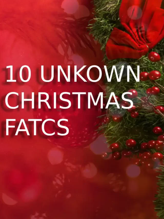 UNWRAPPING CHRISTMAS: 10 FASCINATING FESTIVE FACTS